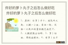 炸好的萝卜丸子之后怎么做好吃 炸好的萝卜丸子之后怎么做好吃的方法