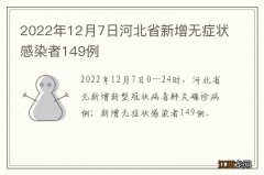 2022年12月7日河北省新增无症状感染者149例