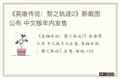 《英雄传说：黎之轨迹2》新截图公布 中文版年内发售