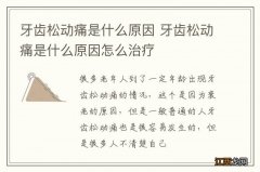 牙齿松动痛是什么原因 牙齿松动痛是什么原因怎么治疗