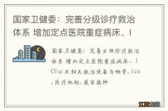 国家卫健委：完善分级诊疗救治体系 增加定点医院重症病床、ICU以及相关救治设备与物资