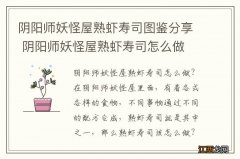 阴阳师妖怪屋熟虾寿司图鉴分享 阴阳师妖怪屋熟虾寿司怎么做