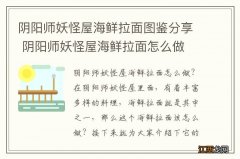 阴阳师妖怪屋海鲜拉面图鉴分享 阴阳师妖怪屋海鲜拉面怎么做