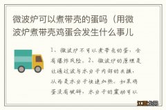 用微波炉煮带壳鸡蛋会发生什么事儿? 微波炉可以煮带壳的蛋吗