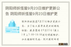 阴阳师妖怪屋9月23日维护更新公告 阴阳师妖怪屋9月23日维护更新内容介绍