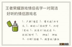 王者荣耀游戏情侣名字一对简洁 好听的情侣游戏名