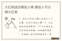 大红袍适合哪些人喝 哪些人可以喝大红袍