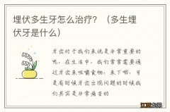 多生埋伏牙是什么 埋伏多生牙怎么治疗？