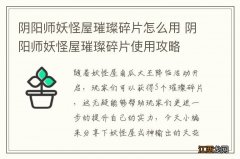 阴阳师妖怪屋璀璨碎片怎么用 阴阳师妖怪屋璀璨碎片使用攻略