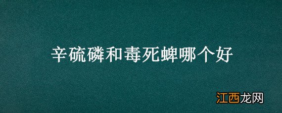 辛硫磷和毒死蜱哪个好点 辛硫磷和毒死蜱哪个好