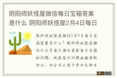 阴阳师妖怪屋微信每日宝箱答案是什么 阴阳师妖怪屋2月4日每日宝箱答案一览