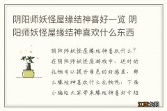 阴阳师妖怪屋缘结神喜好一览 阴阳师妖怪屋缘结神喜欢什么东西