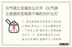 元气骑士里面的宝箱是干嘛的为什么打不开 元气骑士宝箱怎么打开