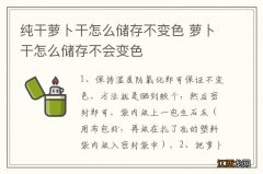 纯干萝卜干怎么储存不变色 萝卜干怎么储存不会变色