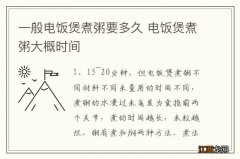 一般电饭煲煮粥要多久 电饭煲煮粥大概时间