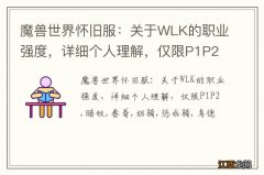 魔兽世界怀旧服：关于WLK的职业强度，详细个人理解，仅限P1P2