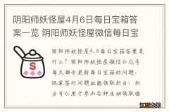 阴阳师妖怪屋4月6日每日宝箱答案一览 阴阳师妖怪屋微信每日宝箱答案是什么