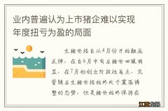 业内普遍认为上市猪企难以实现年度扭亏为盈的局面