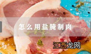 怎么用盐腌制肉 盐腌制肉方法