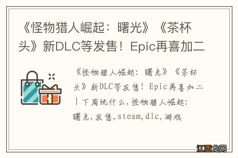 《怪物猎人崛起：曙光》《茶杯头》新DLC等发售！Epic再喜加二 | 下周玩什么