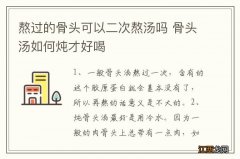 熬过的骨头可以二次熬汤吗 骨头汤如何炖才好喝