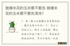 做爆米花的玉米要不要洗 做爆米花的玉米要不要先清洗？