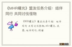 《MHR曙光》盟友任务介绍：结伴同行 共同讨伐怪物