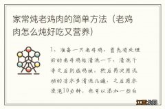 老鸡肉怎么炖好吃又营养 家常炖老鸡肉的简单方法