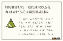 如何制作好吃下饭的辣椒炒五花肉 辣椒炒五花肉需要哪些材料