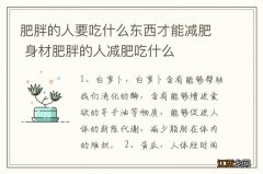 肥胖的人要吃什么东西才能减肥 身材肥胖的人减肥吃什么