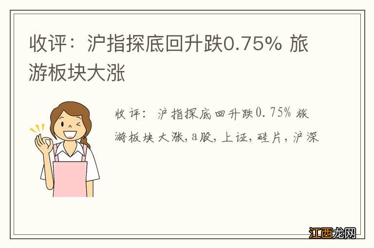 收评：沪指探底回升跌0.75% 旅游板块大涨