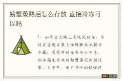 螃蟹蒸熟后怎么存放 直接冷冻可以吗