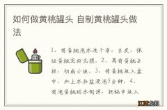 如何做黄桃罐头 自制黄桃罐头做法