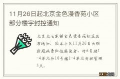 11月26日起北京金色漫香苑小区部分楼宇封控通知