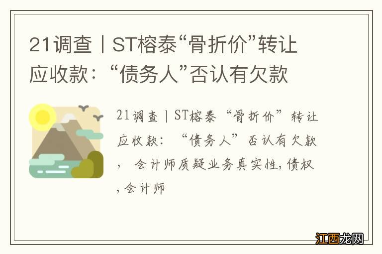 21调查丨ST榕泰“骨折价”转让应收款：“债务人”否认有欠款， 会计师质疑业务真实性