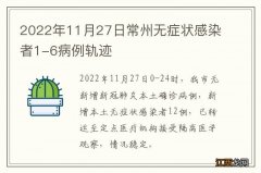 2022年11月27日常州无症状感染者1-6病例轨迹