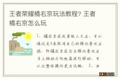 王者荣耀橘右京玩法教程? 王者橘右京怎么玩