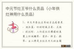 小年供灶神用什么贡品 中元节灶王爷什么贡品