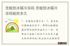 杏能放冰箱冷冻吗 杏能放冰箱冷冻吗能放多久