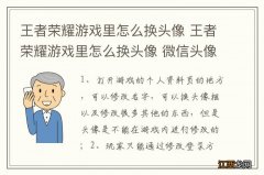 王者荣耀游戏里怎么换头像 王者荣耀游戏里怎么换头像 微信头像不换