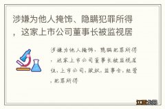 涉嫌为他人掩饰、隐瞒犯罪所得，这家上市公司董事长被监视居住