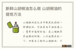 新鲜山胡椒油怎么做 山胡椒油的提炼方法