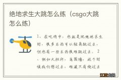 csgo大跳怎么练 绝地求生大跳怎么练