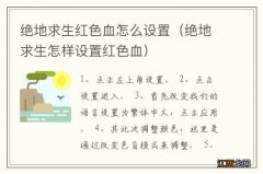 绝地求生怎样设置红色血 绝地求生红色血怎么设置