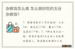 杂粮饭怎么做 怎么做好吃的五谷杂粮饭？