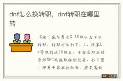 dnf怎么换转职，dnf转职在哪里转