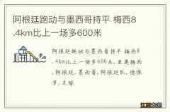 阿根廷跑动与墨西哥持平 梅西8.4km比上一场多600米