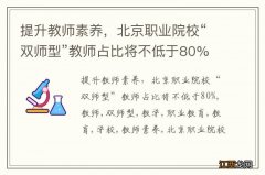 提升教师素养，北京职业院校“双师型”教师占比将不低于80%