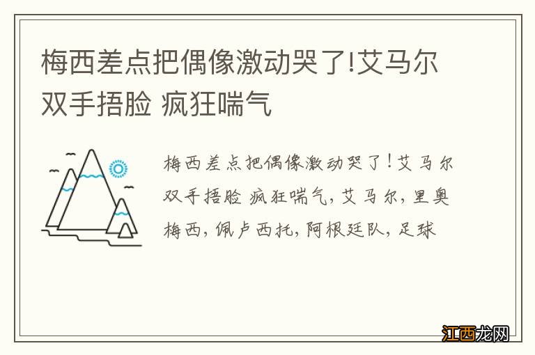 梅西差点把偶像激动哭了!艾马尔双手捂脸 疯狂喘气