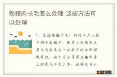 熟猪肉长毛怎么处理 这些方法可以处理